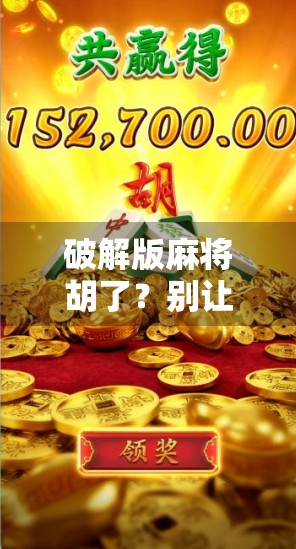 破解版麻将胡了？别让免费变成陷阱！