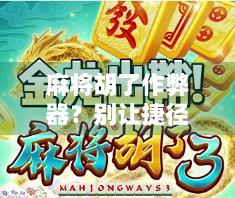 麻将胡了作弊器？别让捷径毁了你的牌局与人生！