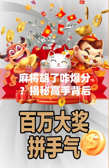 麻将胡了咋爆分？揭秘高手背后的分数暴涨秘籍，普通人也能学会！