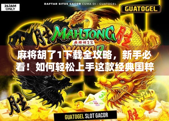 麻将胡了1下载全攻略，新手必看！如何轻松上手这款经典国粹游戏？