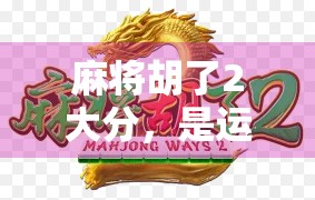 麻将胡了2大分，是运气还是技巧？揭秘你从未注意的隐藏规则