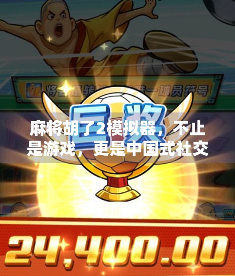 麻将胡了2模拟器,不止是游戏,更是中国式社交的数字缩影