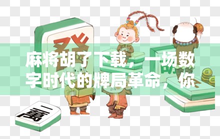 麻将胡了下载,一场数字时代的牌局革命,你真的准备好了吗?