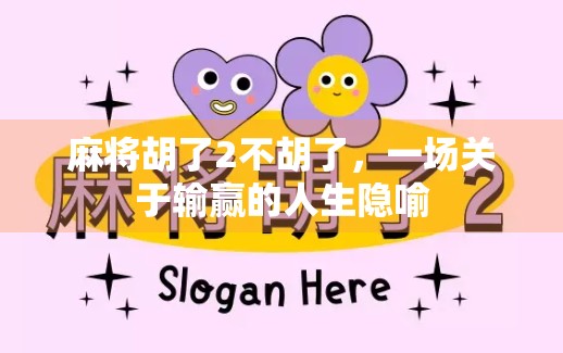 麻将胡了2不胡了，一场关于输赢的人生隐喻