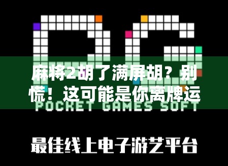 麻将2胡了满屏胡？别慌！这可能是你离牌运巅峰最近的一次！