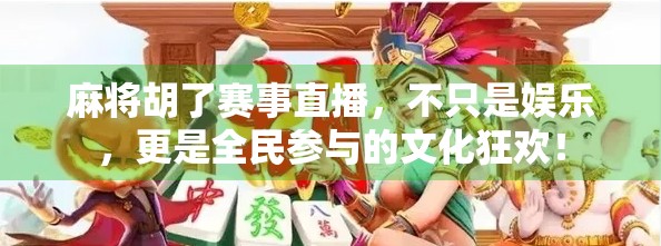 麻将胡了赛事直播，不只是娱乐，更是全民参与的文化狂欢！