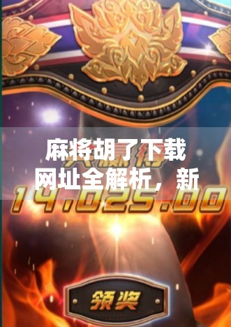 麻将胡了下载网址全解析，新手必看！如何安全获取正版游戏？