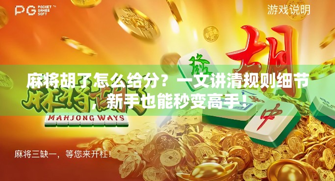 麻将胡了怎么给分？一文讲清规则细节，新手也能秒变高手！