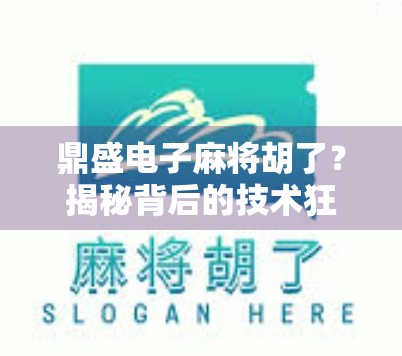 鼎盛电子麻将胡了?揭秘背后的技术狂想与社交密码! 鼎盛电子麻将胡了?揭秘背后的技术狂想与社交密码!