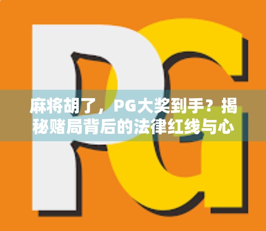 麻将胡了,PG大奖到手?揭秘赌局背后的法律红线与心理陷阱!