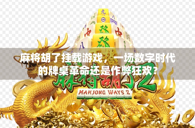 麻将胡了挂载游戏,一场数字时代的牌桌革命还是作弊狂欢? 麻将胡了挂载游戏,一场数字时代的牌桌革命还是作弊狂欢?