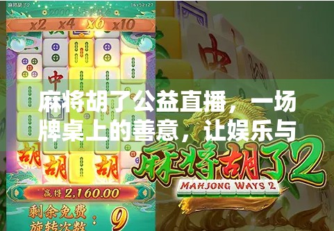 麻将胡了公益直播，一场牌桌上的善意，让娱乐与爱心同频共振