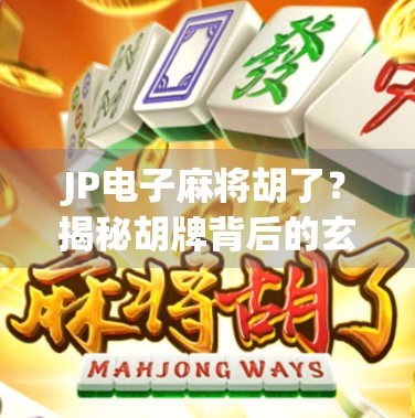 JP电子麻将胡了？揭秘胡牌背后的玄机与玩家真相！