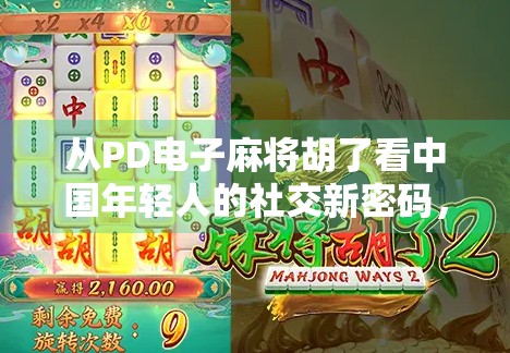 从PD电子麻将胡了看中国年轻人的社交新密码,虚拟牌桌上的真实情感联结