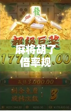 麻将胡了倍率规则全解析，从入门到精通，教你玩转牌桌上的数学游戏