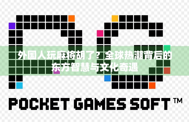 外国人玩麻将胡了?全球热潮背后的东方智慧与文化奇遇