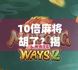 10倍麻将胡了？揭秘麻将暴富梦背后的真相与陷阱！