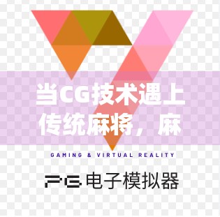 当CG技术遇上传统麻将，麻将胡了如何用数字艺术唤醒玩家的童年记忆？