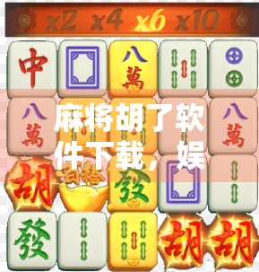 麻将胡了软件下载，娱乐与风险并存，你真的了解它吗？