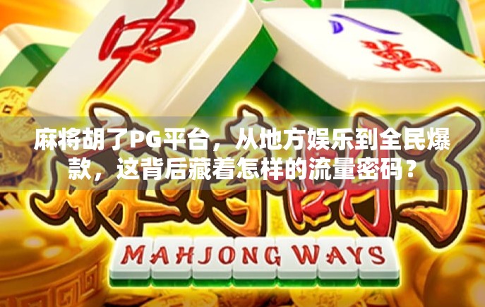麻将胡了PG平台，从地方娱乐到全民爆款，这背后藏着怎样的流量密码？