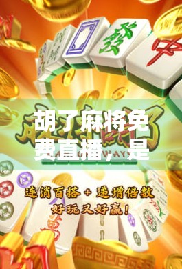 胡了麻将免费直播，是娱乐新潮流，还是陷阱新套路？