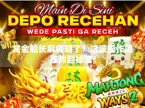 赏金船长麻将胡了？这波操作简直帅到掉渣！