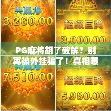 PG麻将胡了破解?别再被外挂骗了!真相曝光,小心踩坑!