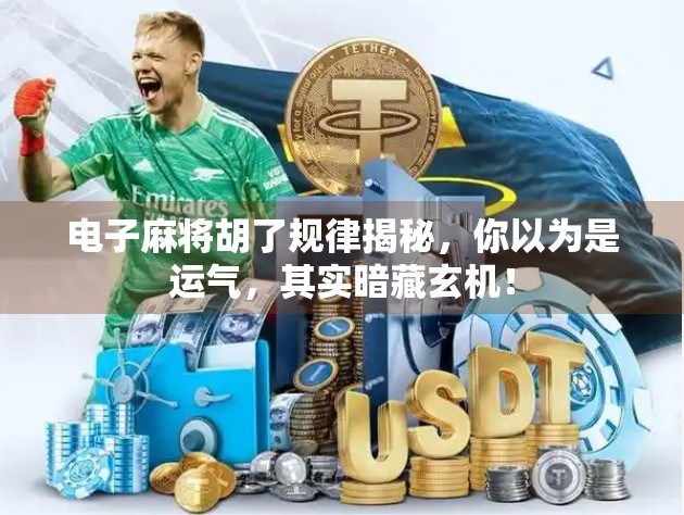 电子麻将胡了规律揭秘,你以为是运气,其实暗藏玄机!