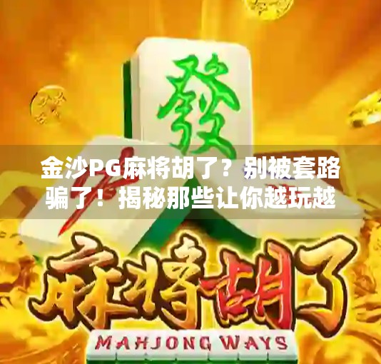 金沙PG麻将胡了？别被套路骗了！揭秘那些让你越玩越亏的假胜利