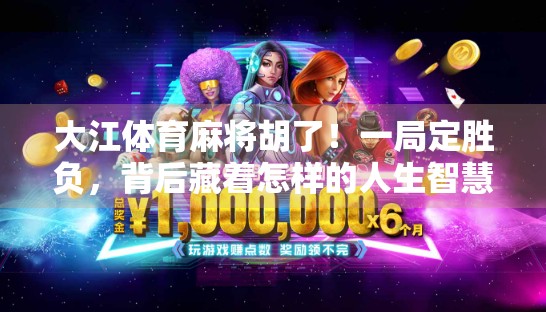 大江体育麻将胡了！一局定胜负，背后藏着怎样的人生智慧？