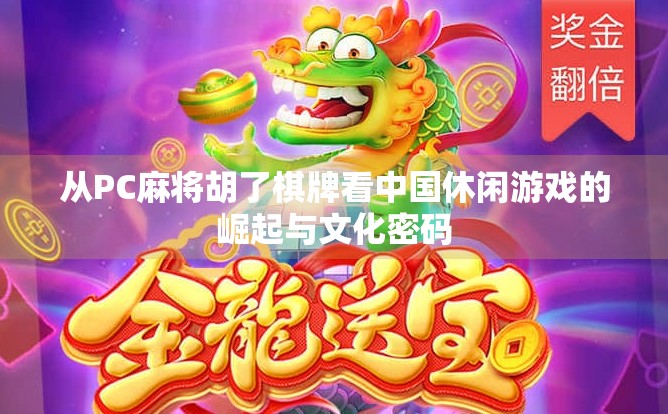 从PC麻将胡了棋牌看中国休闲游戏的崛起与文化密码