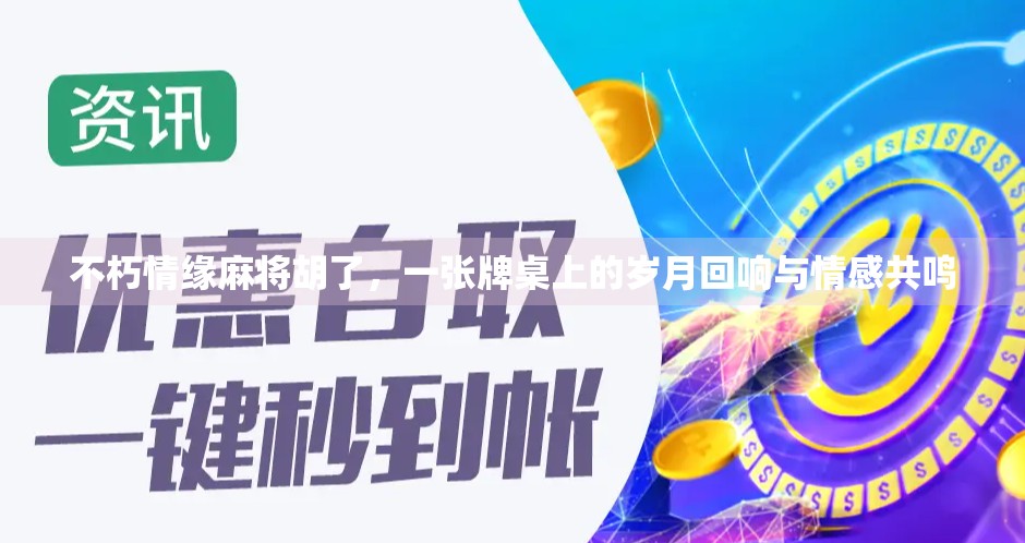 不朽情缘麻将胡了，一张牌桌上的岁月回响与情感共鸣