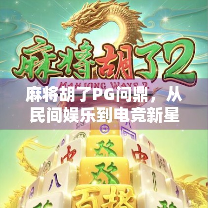 麻将胡了PG问鼎，从民间娱乐到电竞新星，这波操作太秀！