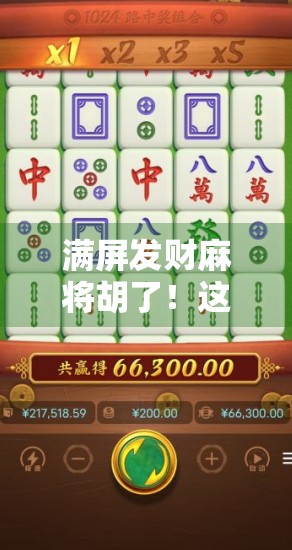 满屏发财麻将胡了!这波好运暴击让全网都坐不住了!