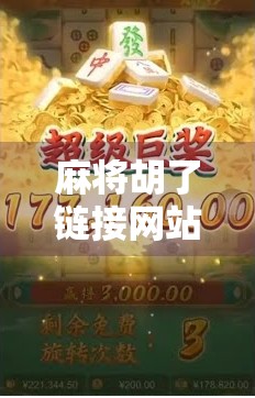 麻将胡了链接网站，虚拟牌桌上的真博弈，还是数字时代的新成瘾？