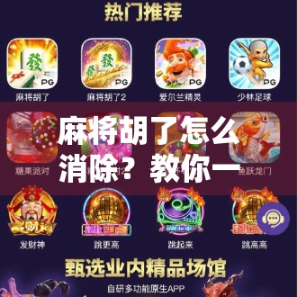 麻将胡了怎么消除？教你一招轻松清空胜利的烦恼！