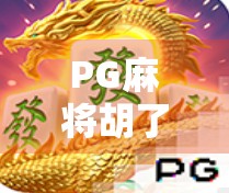 PG麻将胡了,不只是游戏,更是全民娱乐新潮流!
