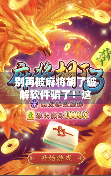 别再被麻将胡了破解软件骗了！这些套路你中招了吗？