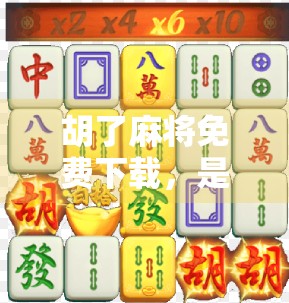 胡了麻将免费下载，是福利还是陷阱？揭秘这款免费游戏背后的真相！