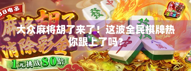 大众麻将胡了来了！这波全民棋牌热你跟上了吗？