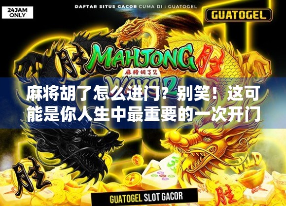 麻将胡了怎么进门？别笑！这可能是你人生中最重要的一次开门