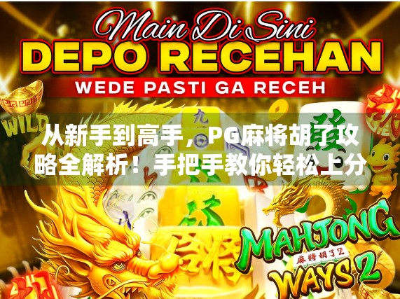 从新手到高手，PG麻将胡了攻略全解析！手把手教你轻松上分不翻车！
