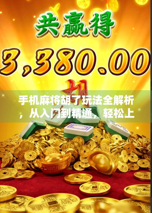 手机麻将胡了玩法全解析,从入门到精通,轻松上手赢大奖!