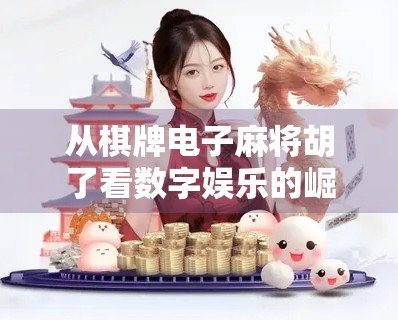 从棋牌电子麻将胡了看数字娱乐的崛起与隐忧,年轻人为何沉迷虚拟牌局?