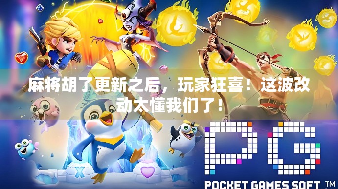 麻将胡了更新之后,玩家狂喜!这波改动太懂我们了!