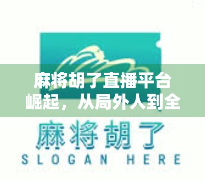 麻将胡了直播平台崛起，从局外人到全民狂欢的社交新生态