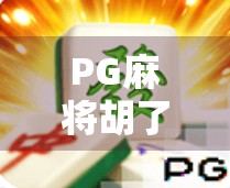 PG麻将胡了问鼎，从地方游戏到全民热潮的逆袭之路