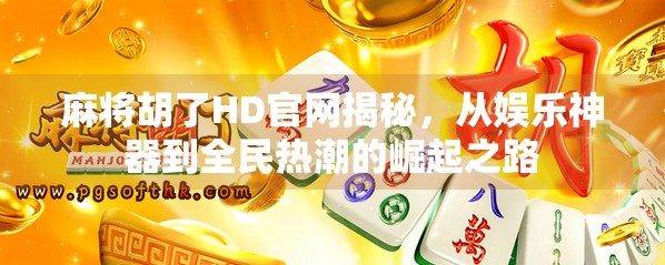 麻将胡了HD官网揭秘，从娱乐神器到全民热潮的崛起之路