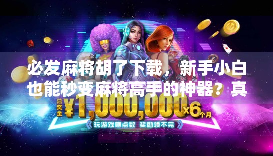 必发麻将胡了下载，新手小白也能秒变麻将高手的神器？真实体验告诉你答案！