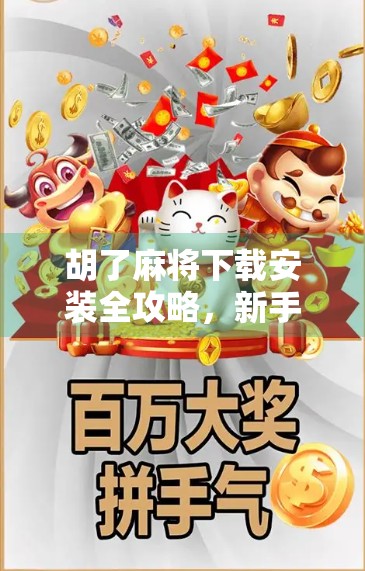 胡了麻将下载安装全攻略，新手必看，轻松上手不踩坑！